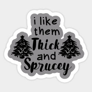 Funny Chrismast I Like Them Real Thick and Sprucey Sticker